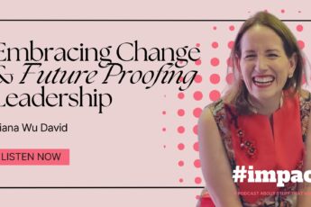 Embracing Change & Future Proofing Leadership | Diana Wu David