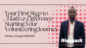 Your First Step to Make a Difference: Starting Your Volunteering Journey Sanday Chongo KABANGE