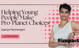 Helping Young People Make Pro-Planet Choices | Supriya Panchangam | #impact Podcast