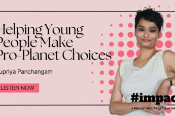 Helping Young People Make Pro-Planet Choices | Supriya Panchangam | #impact Podcast