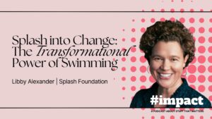 Splash into Change: The Transformational Power of Swimming | Libby Alexander | Splash Foundation